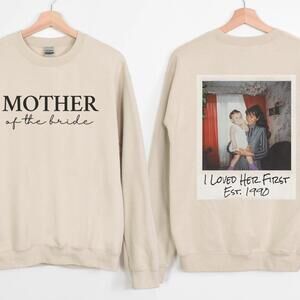 Mother Of The Bride I Loved Her First Custom Photo Shirt Or Sweatshirt